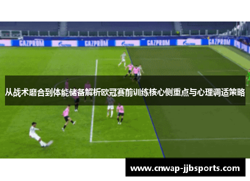 从战术磨合到体能储备解析欧冠赛前训练核心侧重点与心理调适策略