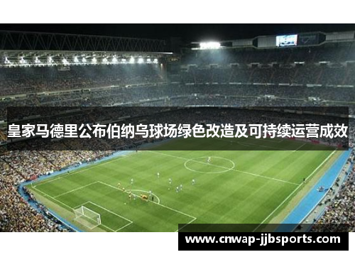 皇家马德里公布伯纳乌球场绿色改造及可持续运营成效